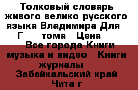 Толковый словарь живого велико русского языка Владимира Для 1956 Г.  4 тома › Цена ­ 3 000 - Все города Книги, музыка и видео » Книги, журналы   . Забайкальский край,Чита г.